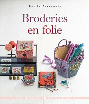 Broderies en folie by Sonia Roy, Fabrice Besse, Cécile Franconie