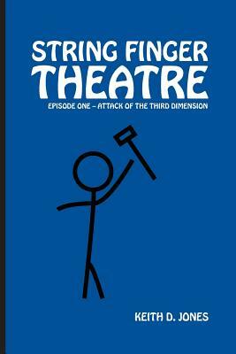 String Finger Theatre, Episode One: Attack of the 3rd Dimension by Keith D. Jones