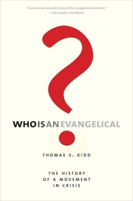 Who Is an Evangelical?: The History of a Movement in Crisis by Thomas S. Kidd