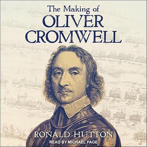 The Making of Oliver Cromwell by Ronald Hutton