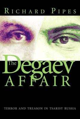 The Degaev Affair: Terror and Treason in Tsarist Russia by Richard Pipes