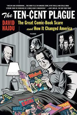 The Ten-Cent Plague: The Great Comic-Book Scare and How It Changed America by David Hajdu