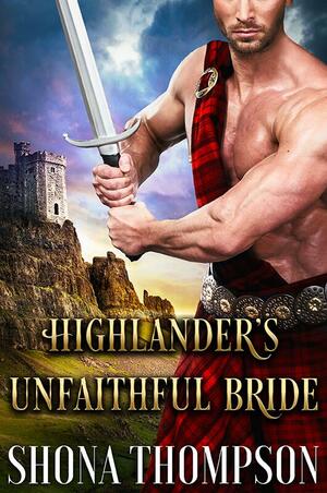Highlander's Unfaithful Bride by Shona Thompson