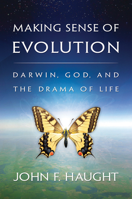 Making Sense of Evolution: Darwin, God, and the Drama of Life by John F. Haught