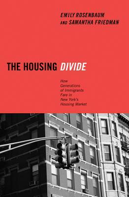 The Housing Divide: How Generations of Immigrants Fare in New York's Housing Market by Emily Rosenbaum, Samantha Friedman
