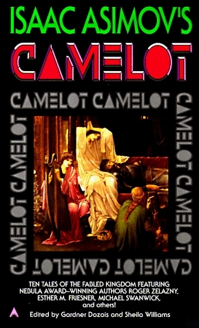 Isaac Asimov's Camelot by Jane Yolen, Eleanor Arnason, Michael Swanwick, Steven Popkes, Gardner Dozois, Tanith Lee, Sheila Williams, Roger Zelazny, Megan Lindholm, Esther M. Friesner, Ian McDowell