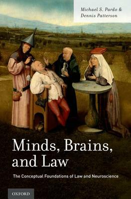 Minds, Brains, and Law: The Conceptual Foundations of Law and Neuroscience by Dennis Patterson, Michael S. Pardo