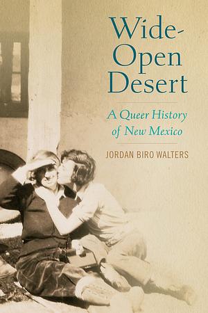 Wide-Open Desert: A Queer History of New Mexico by Jordan Biro Walters