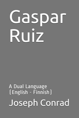 Gaspar Ruiz: A Dual Language (English - Finnish) by Joseph Conrad