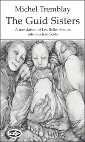 The Guid Sisters: A Translation of Les Belles-Soeurs into Modern Scots by Michel Tremblay