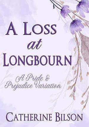 A Loss at Longbourn: A Pride & Prejudice Variation by Catherine Bilson, Catherine Bilson