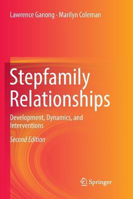 Stepfamily Relationships: Development, Dynamics, and Interventions by Marilyn Coleman, Lawrence Ganong