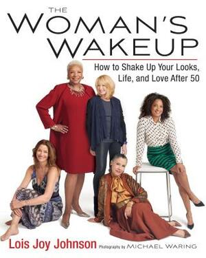 The Woman's Wakeup: How to Shake Up Your Looks, Life, and Love After 50 by Lois Joy Johnson