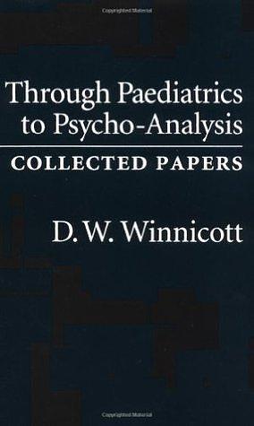 Through Paediatrics to Psycho-Analysis: Collected Papers by M. Masud R. Khan, D.W. Winnicott