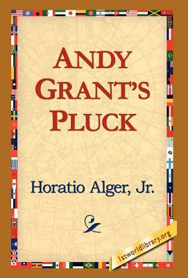 Andy Grants Pluck by Horatio Alger, Jr. Horatio Alger Jr. Horatio, Alger Jr. Horatio