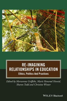 Re-Imagining Relationships in Education: Ethics, Politics and Practices by Marit Honer D. Hoveid, Morwenna Griffiths, Sharon Todd