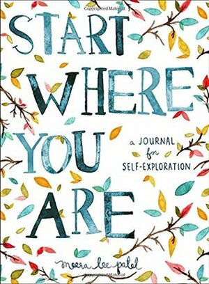 Start Where You Are: A Journal for Self-Exploration by Meera Lee Patel