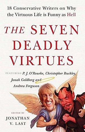 The Seven Deadly Virtues: 18 Conservative Writers on Why the Virtuous Life is Funny as Hell by Christopher Buckley, Sonny Bunch, David Burge