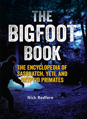 The Bigfoot Book: The Encyclopedia of Sasquatch, Yeti and Cryptid Primates by Nick Redfern