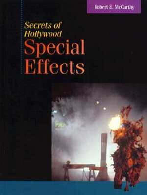 Secrets of Hollywood Special Effects by Robert McCarthy