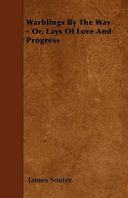 Warblings By The Way - Or, Lays Of Love And Progress by James Souter