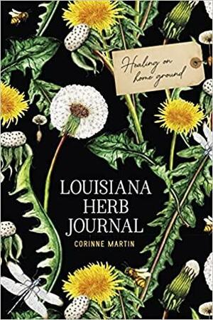 Louisiana Herb Journal: Healing on Home Ground by Corinne Martin