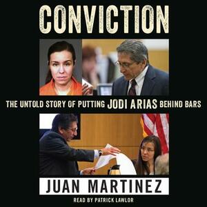 Conviction: The Untold Story of Putting Jodi Arias Behind Bars by Juan Martinez