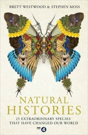 Natural Histories: 25 Extraordinary Species That Have Changed Our World by Stephen Moss, Brett Westwood