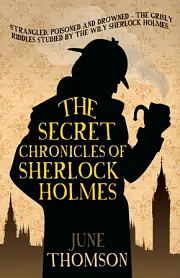 The Secret Chronicles of Sherlock Holmes by June Thomson