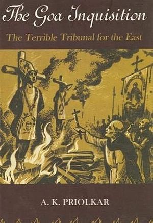 The Goa Inquisition: Being A Quarter Centenary Commemoration Study Of The Inquisition Of India by Anant Kakba Priolkar