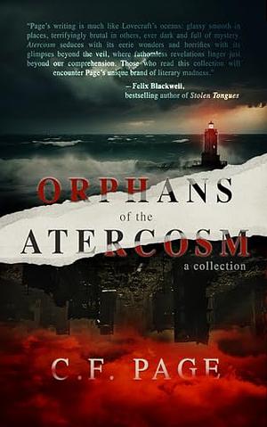 Orphans of the Atercosm: A Collection by C.F. Page