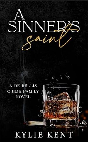 A Sinner's Saint (De Bellis Crime Family Book 4) by Kylie Kent