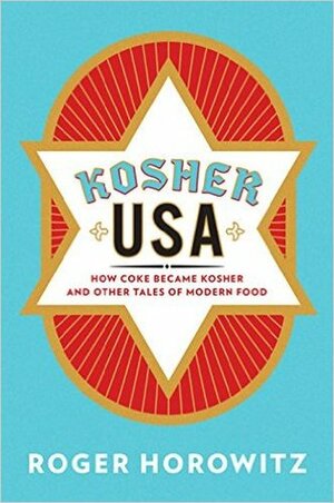Kosher USA: How Coke Became Kosher and Other Tales of Modern Food by Roger Horowitz