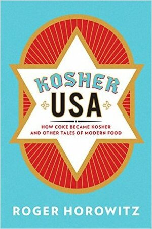 Kosher USA: How Coke Became Kosher and Other Tales of Modern Food by Roger Horowitz