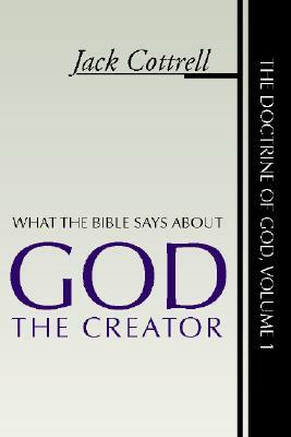 What the Bible Says about God the Creator by Jack Cottrell