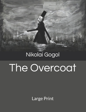 The Overcoat: Large Print by Nikolai Gogol