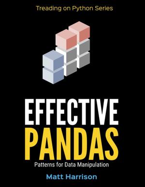 Effective Pandas: Patterns for Data Manipulation by Matt Harrison