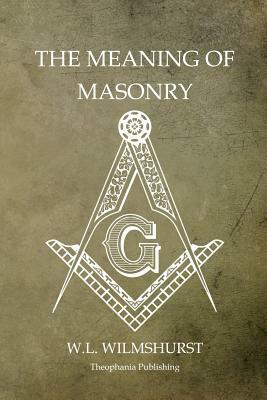 The Meaning of Masonry by W. L. Wilmshurst