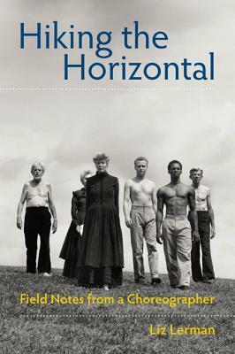 Hiking the Horizontal: Field Notes from a Choreographer by Liz Lerman
