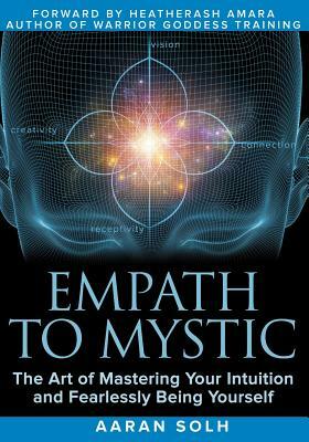 Empath to Mystic: The Art of Mastering Your Intuition and Fearlessly Being Yourself by Aaran Solh