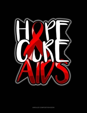 Hope Cure AIDS: Unruled Composition Book by 