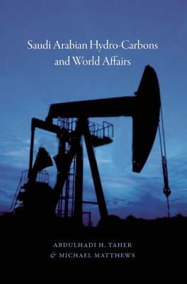 Saudi Arabian Hydrocarbons and World Affairs by Abdulhadi H. Taher, Michael Matthews