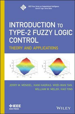 Introduction to Type-2 Fuzzy Logic Control: Theory and Applications by Hani Hagras, Jerry Mendel, Woei-Wan Tan
