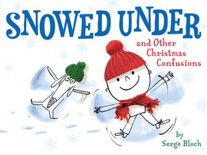 Snowed Under and Other Christmas Confusions by Serge Bloch