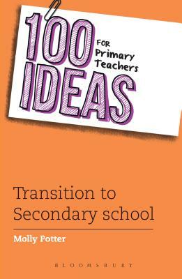 100 Ideas for Primary Teachers: Transition to Secondary School by Molly Potter