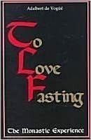 To Love Fasting: The Monastic Experience by Adalbert de Vogüé