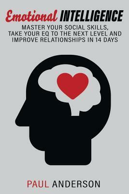Emotional Intelligence: Master Your Social Skills, Take Your EQ To The Next Level And Improve Relationships in 14 Days by Paul Anderson