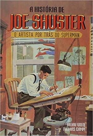A História de Joe Shuster: O Artista Por Trás do Superman by Julian Voloj