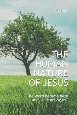 The Human Nature of Jesus: ]The Word became flesh and lived among us] by I. M. S., A. Di Franca