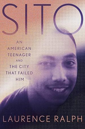 Sito: An American Teenager and the City That Failed Him by Laurence Ralph